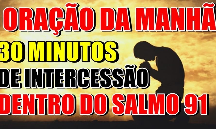 ORAÇÃO DA MANHÃ | 30 minutos de intercessão pela sua vida | Salmos 91